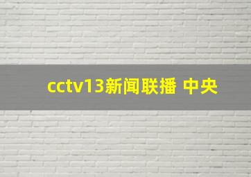 cctv13新闻联播 中央